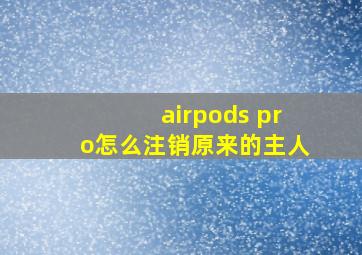 airpods pro怎么注销原来的主人